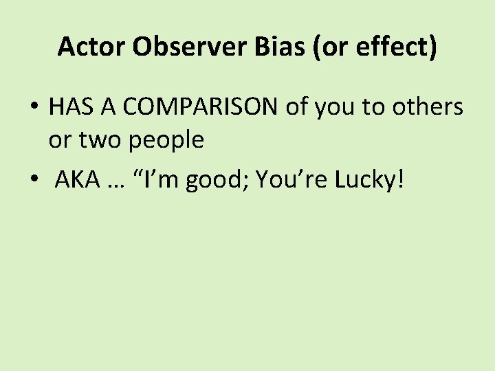 Actor Observer Bias (or effect) • HAS A COMPARISON of you to others or