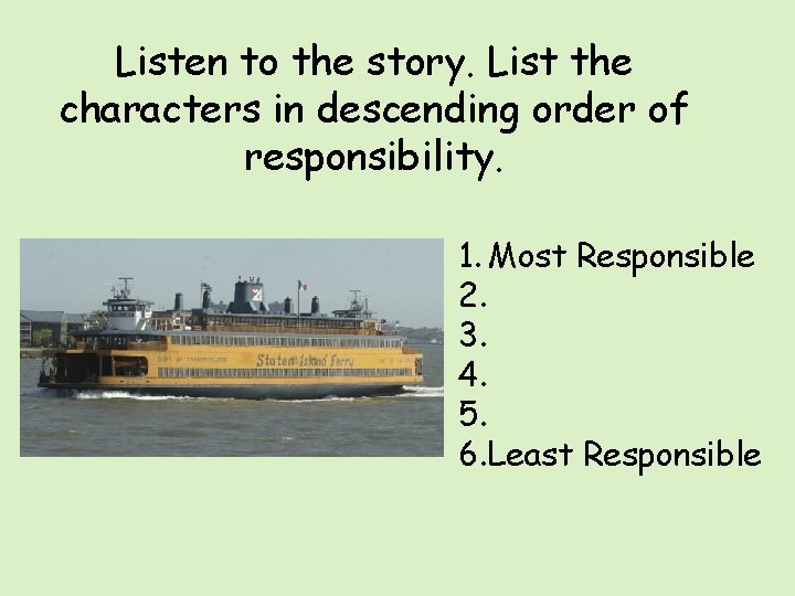Listen to the story. List the characters in descending order of responsibility. 1. Most