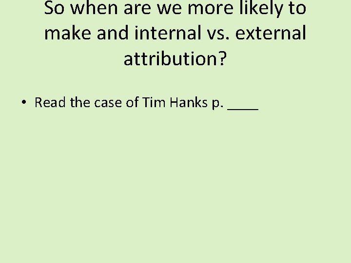 So when are we more likely to make and internal vs. external attribution? •