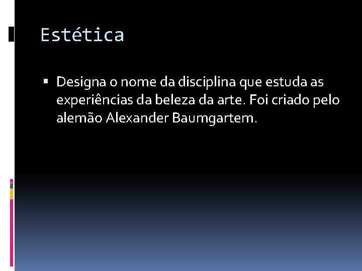 Estética Designa o nome da disciplina que estuda as experiências da beleza da arte.