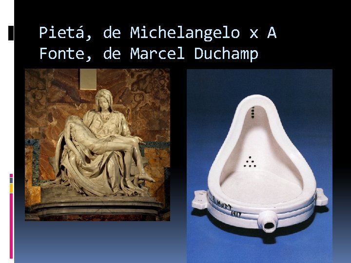 Pietá, de Michelangelo x A Fonte, de Marcel Duchamp 