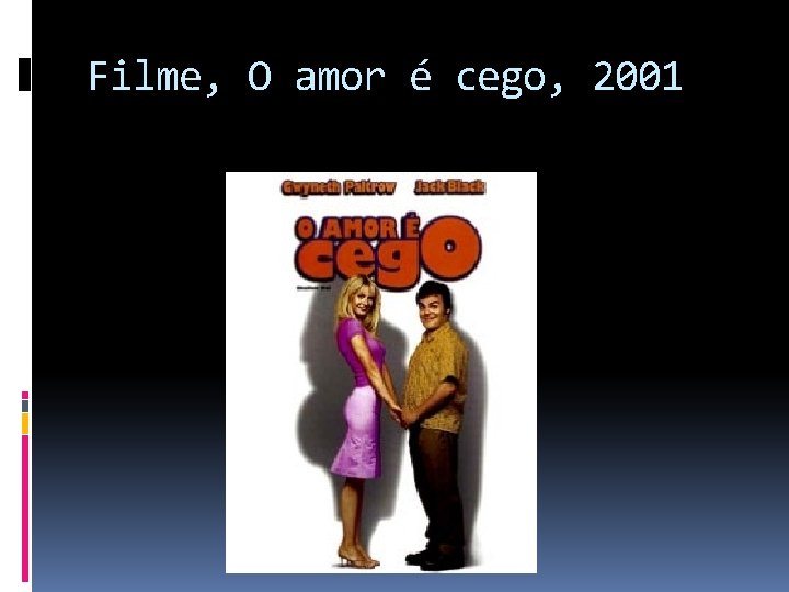 Filme, O amor é cego, 2001 