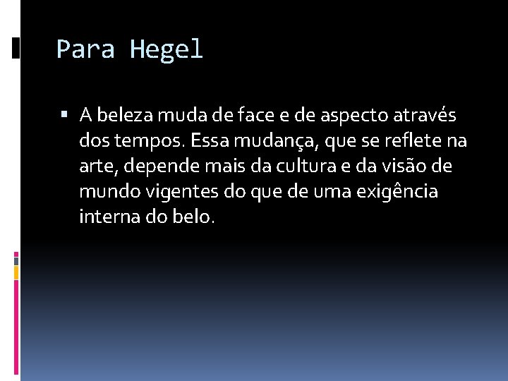 Para Hegel A beleza muda de face e de aspecto através dos tempos. Essa