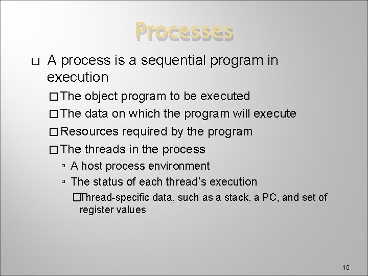 Processes � A process is a sequential program in execution � The object program