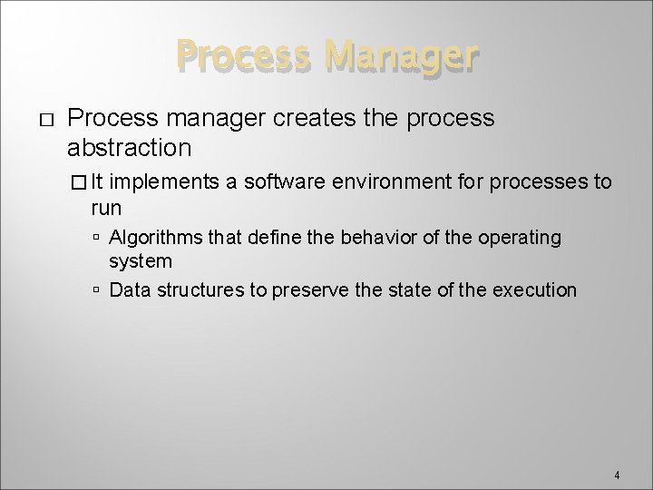 Process Manager � Process manager creates the process abstraction � It implements a software