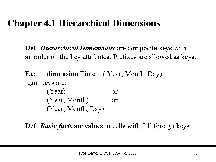 Chapter 4. 1 Hierarchical Dimensions Def: Hierarchical Dimensions are composite keys with an order