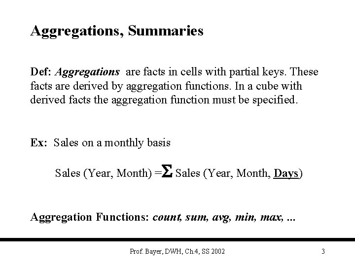 Aggregations, Summaries Def: Aggregations are facts in cells with partial keys. These facts are