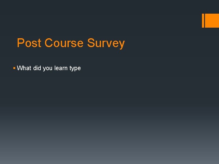 Post Course Survey § What did you learn type Post Course Survey § What did you learn type
