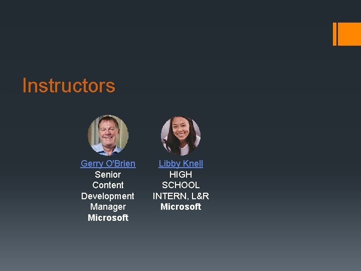 Instructors Gerry O'Brien Senior Content Development Manager Microsoft Libby Knell HIGH SCHOOL INTERN, L&R Instructors Gerry O'Brien Senior Content Development Manager Microsoft Libby Knell HIGH SCHOOL INTERN, L&R