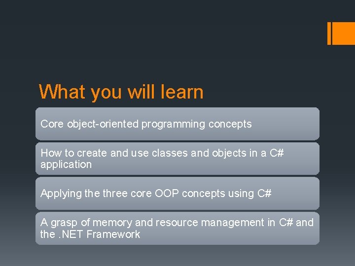 What you will learn Core object-oriented programming concepts How to create and use classes What you will learn Core object-oriented programming concepts How to create and use classes