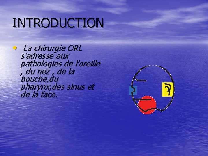 INTRODUCTION • La chirurgie ORL s’adresse aux pathologies de l’oreille , du nez ,