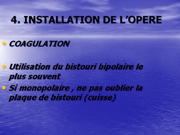 4. INSTALLATION DE L’OPERE • COAGULATION • Utilisation du bistouri bipolaire le plus souvent