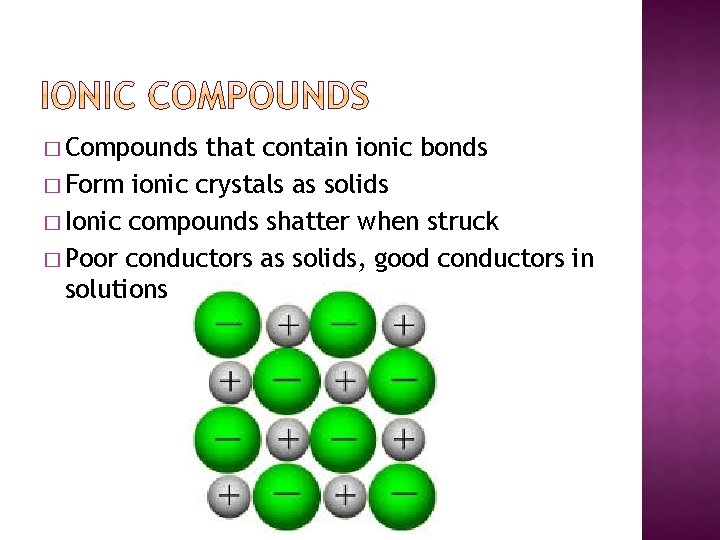 � Compounds that contain ionic bonds � Form ionic crystals as solids � Ionic