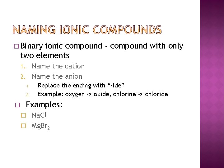 � Binary ionic compound - compound with only two elements Name the cation 2.