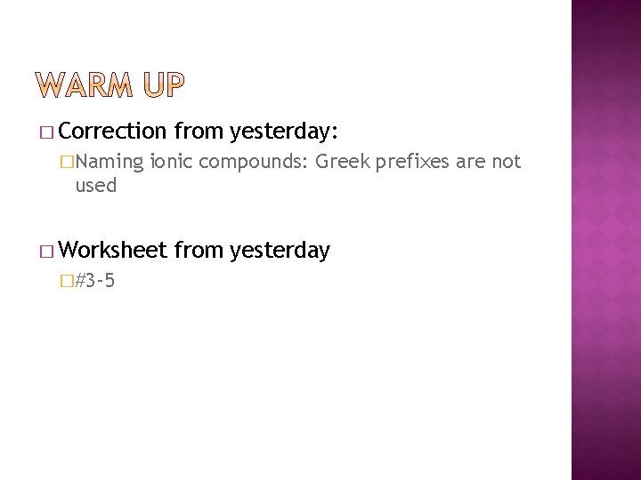 � Correction �Naming from yesterday: ionic compounds: Greek prefixes are not used � Worksheet