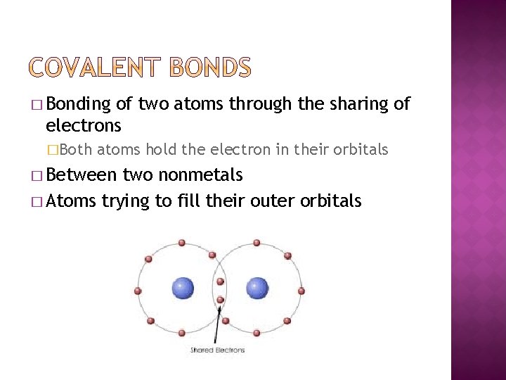� Bonding of two atoms through the sharing of electrons �Both atoms hold the