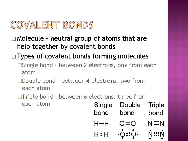 � Molecule – neutral group of atoms that are help together by covalent bonds