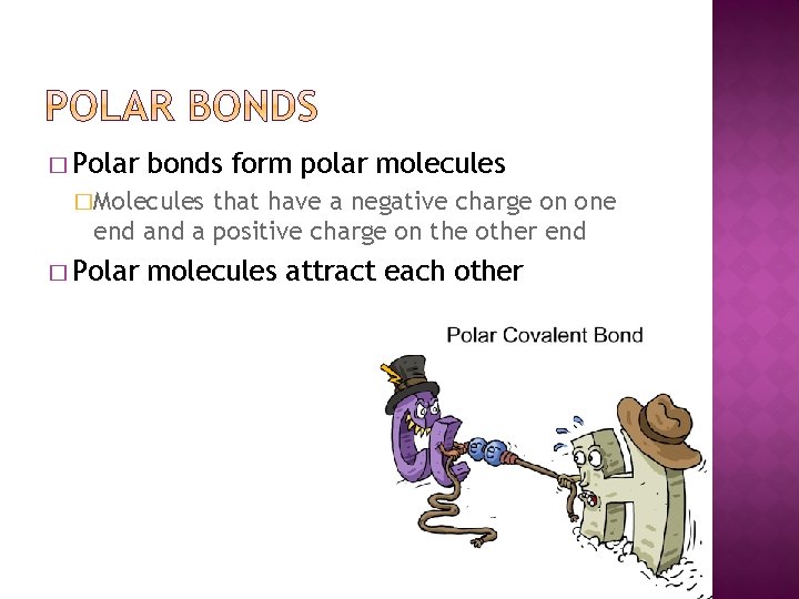 � Polar bonds form polar molecules �Molecules that have a negative charge on one