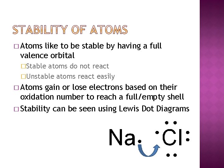 � Atoms like to be stable by having a full valence orbital �Stable atoms