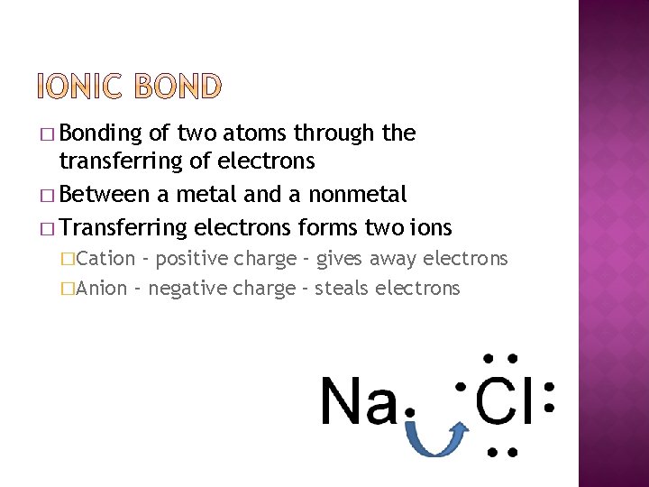 � Bonding of two atoms through the transferring of electrons � Between a metal