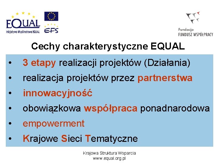 Cechy charakterystyczne EQUAL • 3 etapy realizacji projektów (Działania) • realizacja projektów przez partnerstwa