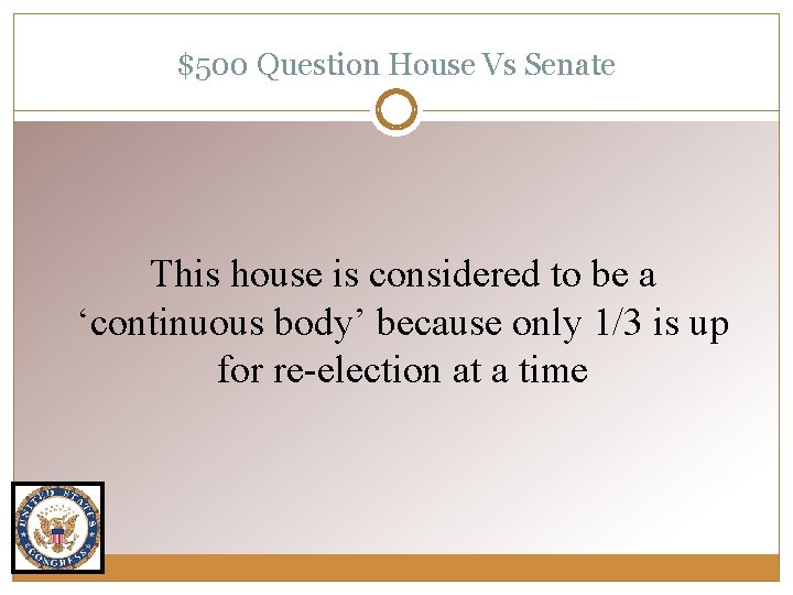 $500 Question House Vs Senate This house is considered to be a ‘continuous body’