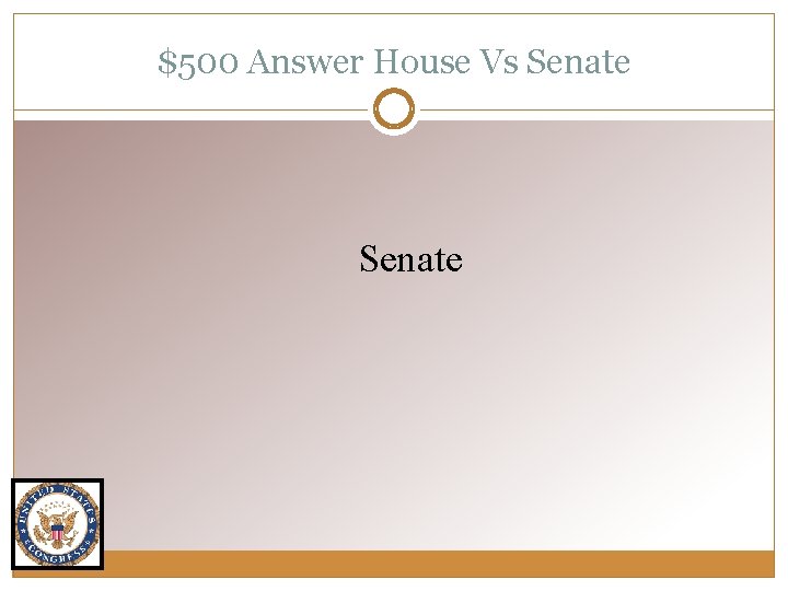 $500 Answer House Vs Senate 