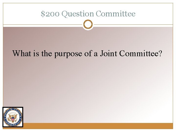 $200 Question Committee What is the purpose of a Joint Committee? 