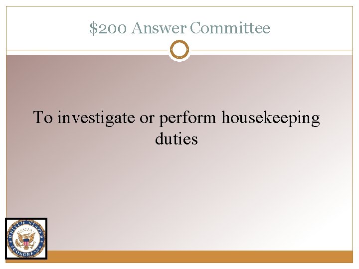$200 Answer Committee To investigate or perform housekeeping duties 
