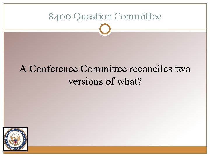 $400 Question Committee A Conference Committee reconciles two versions of what? 