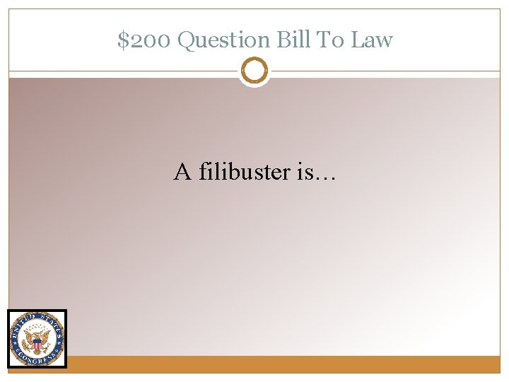 $200 Question Bill To Law A filibuster is… 
