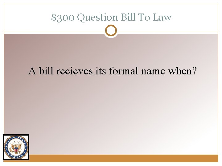 $300 Question Bill To Law A bill recieves its formal name when? 