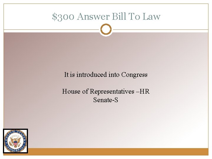 $300 Answer Bill To Law It is introduced into Congress House of Representatives –HR