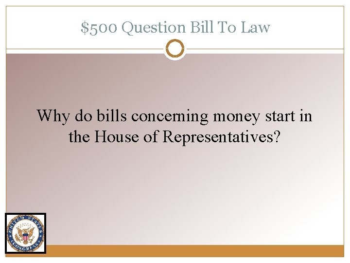 $500 Question Bill To Law Why do bills concerning money start in the House