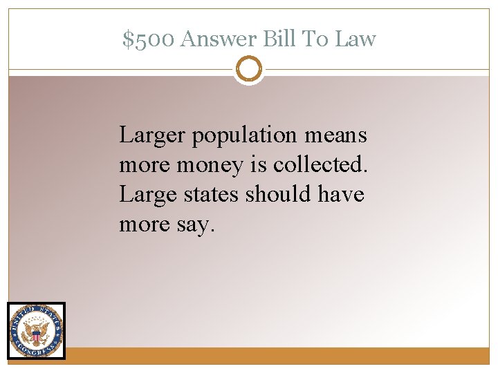 $500 Answer Bill To Law Larger population means more money is collected. Large states