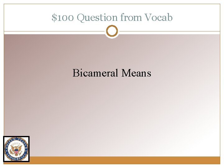 $100 Question from Vocab Bicameral Means 