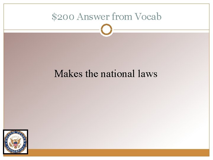 $200 Answer from Vocab Makes the national laws 