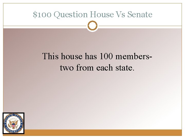 $100 Question House Vs Senate This house has 100 memberstwo from each state. 