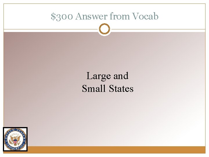 $300 Answer from Vocab Large and Small States 