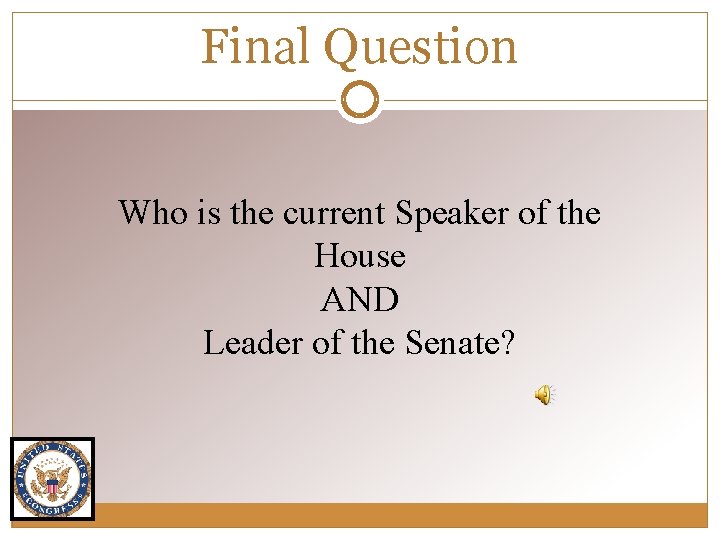 Final Question Who is the current Speaker of the House AND Leader of the