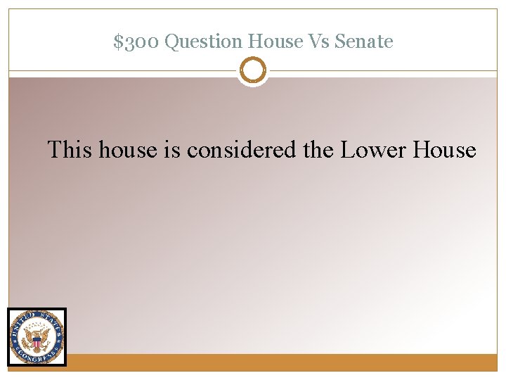 $300 Question House Vs Senate This house is considered the Lower House 
