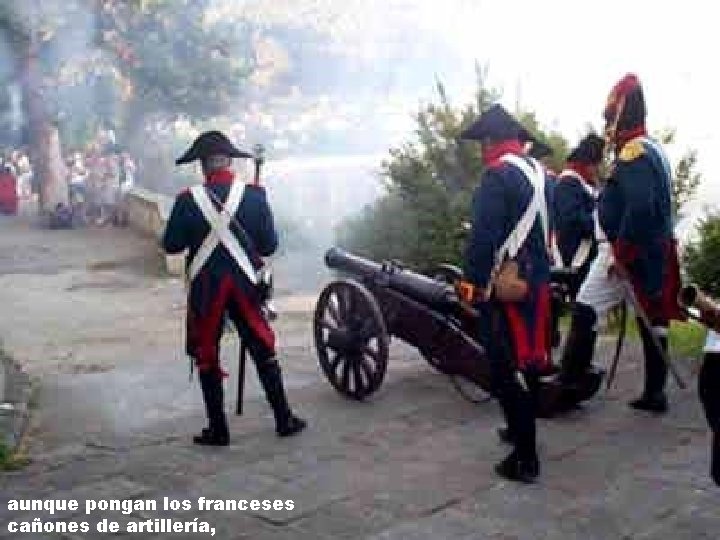 aunque pongan los franceses cañones de artillería, 