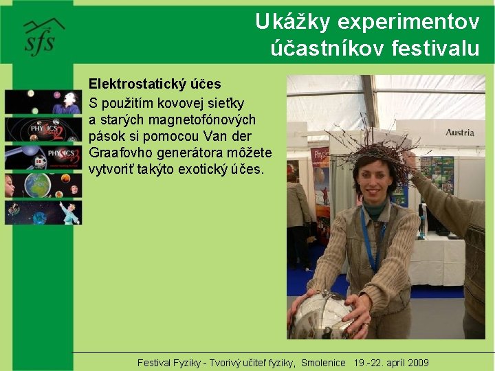 Ukážky experimentov účastníkov festivalu Elektrostatický účes S použitím kovovej sieťky a starých magnetofónových pások