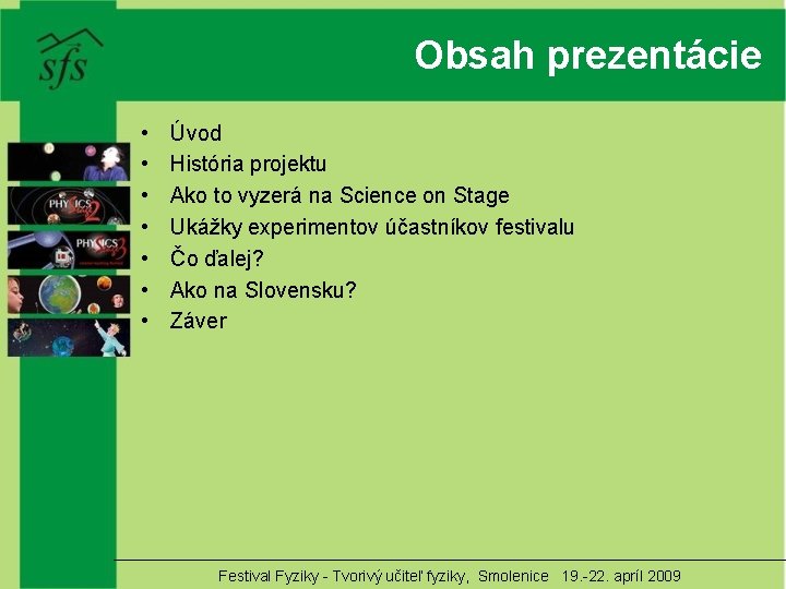 Obsah prezentácie • • Úvod História projektu Ako to vyzerá na Science on Stage