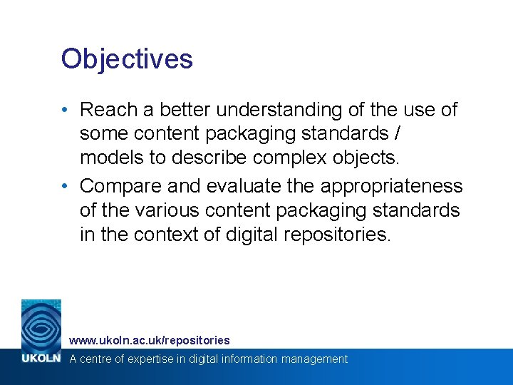 Objectives • Reach a better understanding of the use of some content packaging standards