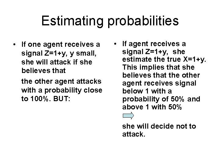 Estimating probabilities • If one agent receives a signal Z=1+y, y small, she will