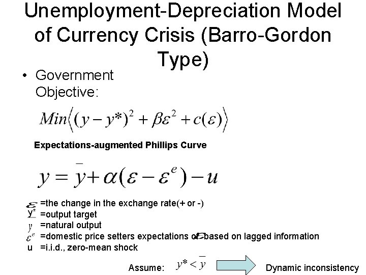 Unemployment-Depreciation Model of Currency Crisis (Barro-Gordon Type) • Government Objective: Expectations-augmented Phillips Curve =the