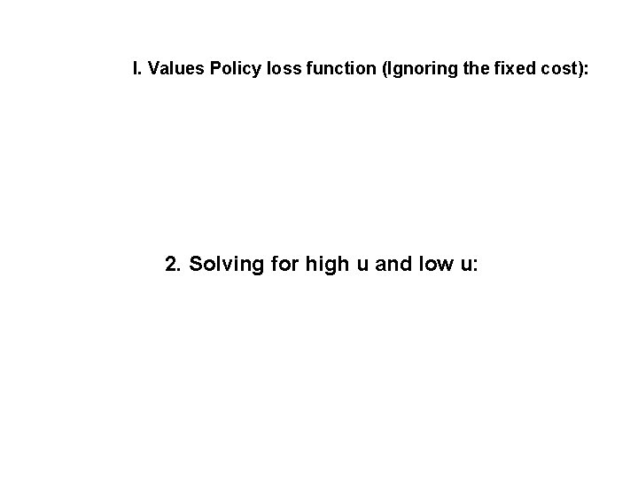 I. Values Policy loss function (Ignoring the fixed cost): 2. Solving for high u