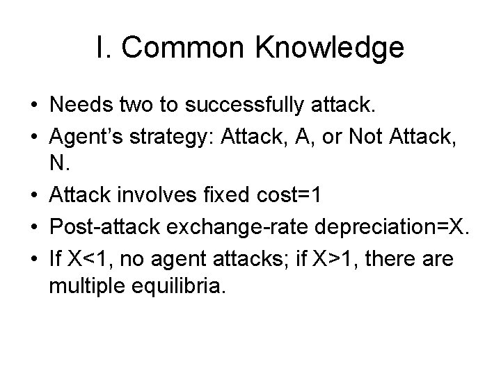 I. Common Knowledge • Needs two to successfully attack. • Agent’s strategy: Attack, A,