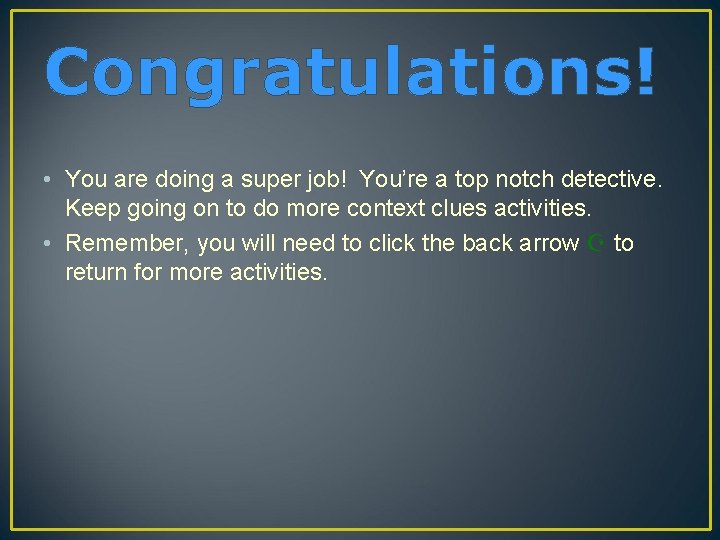 Congratulations! • You are doing a super job! You’re a top notch detective. Keep